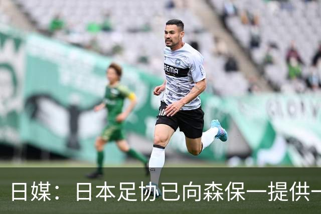 日媒：日本足协已向森保一提供一年合同 力邀其继续执教