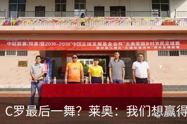 C罗最后一舞？莱奥：我们想赢得世界杯冠军献给C罗，这是他所缺的